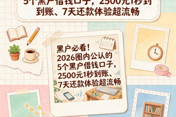 黑户必看!2026圈内公认的5个黑户借钱口子,2500元1秒到账、7天还款体验超流畅