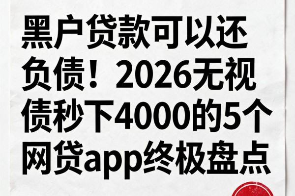 黑户贷款可以还负债！2026无视负债秒下4000的5个网贷App终极盘点