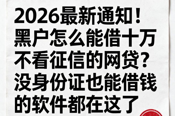 2026最新通知!黑户怎么能借十万不看征信的网贷?没身份证也能借钱的软件都在这了