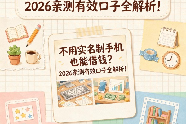 不用实名制手机也能借钱?2026亲测有效口子全解析!