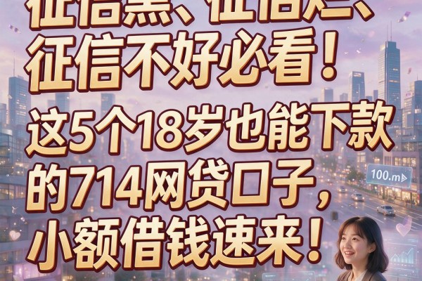 征信黑、征信烂、征信不好必看!这5个18岁也能下款的714网贷口子,小额借钱速来!