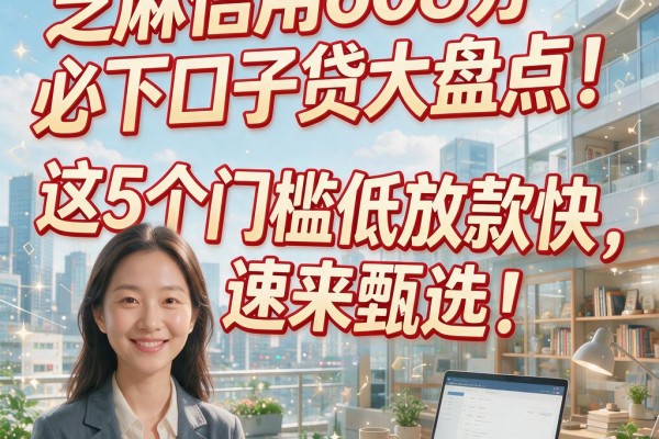 芝麻信用608分必下口子贷大盘点!这5个门槛低放款快,速来甄选!