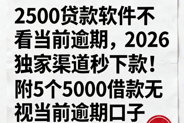 2500贷款软件不看当前逾期,2026独家渠道秒下款!附5个5000借款无视当前逾期口子