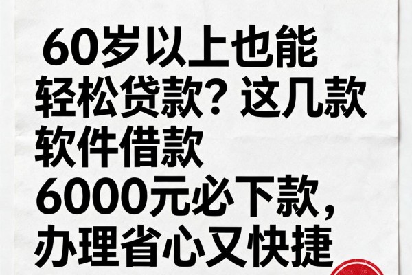60岁以上也能轻松贷款？这几款软件借款6000元必下款，办理省心又快捷