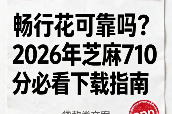畅行花可靠吗？2026年芝麻710分必看下载指南
