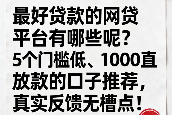 最好贷款的网贷平台有哪些呢?5个门槛低、1000直接放款的口子推荐,真实反馈无槽点!