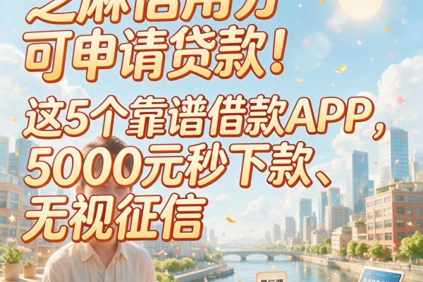 芝麻信用分可申请贷款!这5个靠谱借款APP,5000元秒下款、无视征信