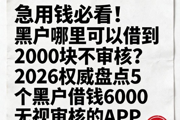 急用钱必看!黑户哪里可以借到2000块不审核?2026权威盘点5个黑户借钱6000无视审核的APP