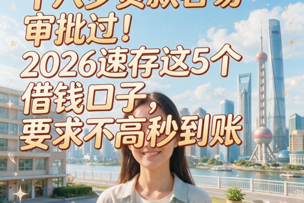 十八岁贷款容易审批过!2026速存这5个借钱口子,要求不高秒到账