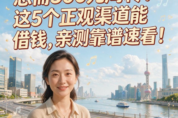 急需300元周转?这5个正规渠道能借钱,亲测靠谱速看!