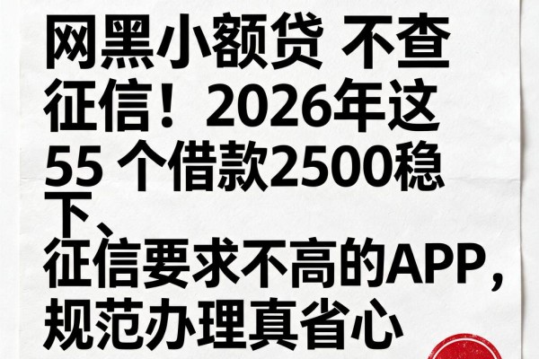 网黑小额贷不查征信!2026年这5个借款2500稳下、征信要求不高的APP,规范办理真省心