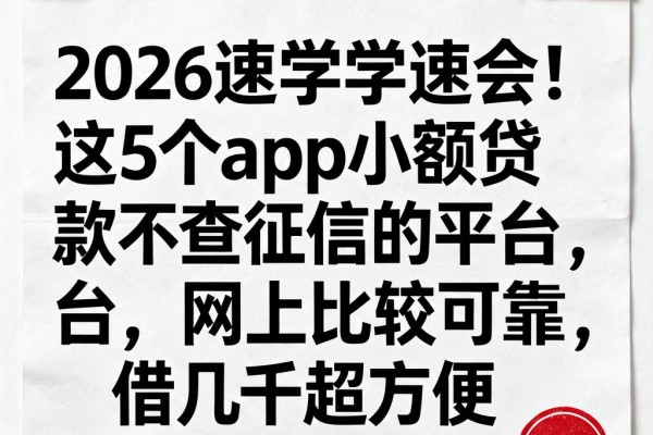 2026速学速会！这5个app小额贷款不查征信的平台，网上比较可靠，借几千超方便
