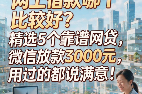 网上借款哪个比较好?精选5个靠谱网贷,微信放款3000元,用过的都说满意!