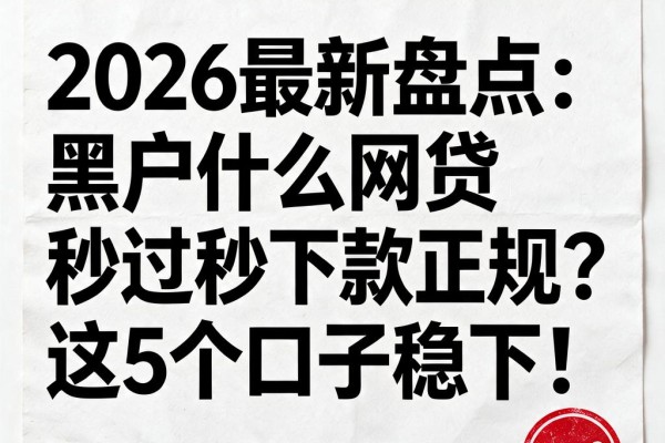 2026最新盘点:黑户什么网贷秒过秒下款正规?这5个口子稳下!