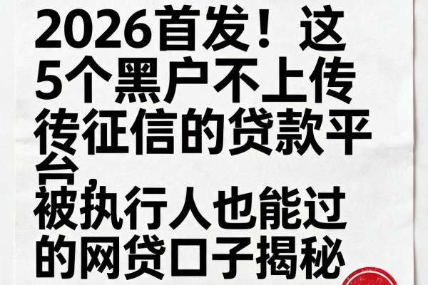 2026首发!这5个黑户不上传征信的贷款平台,被执行人也能过的网贷口子揭秘