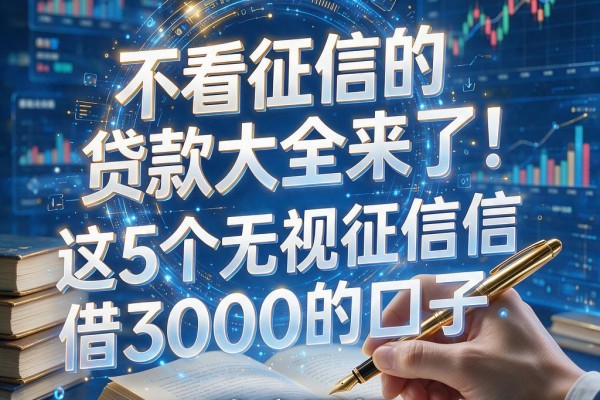 不看征信的贷款大全来了!这5个无视征信借3000的口子,下款确实顺畅