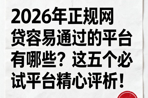 2026年正规网贷容易通过的平台有哪些?这五个必试平台精心评析!
