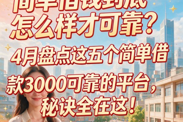 简单借钱到底怎么样才可靠？4月盘点这五个简单借款3000可靠的平台，秘诀全在这！