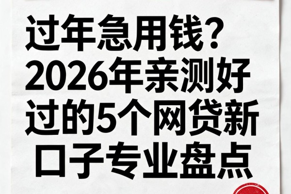 过年急用钱？2026年亲测好过的5个网贷新口子专业盘点