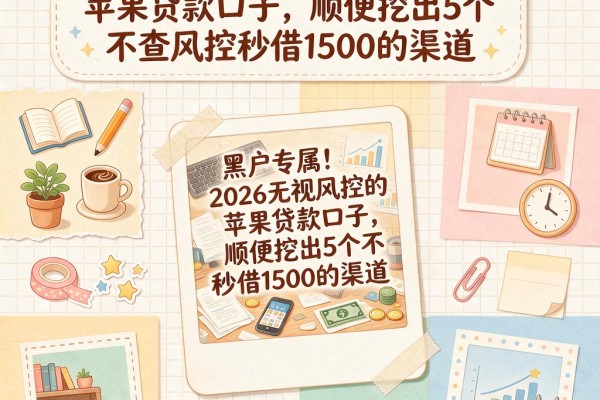 黑户专属！2026无视风控的苹果贷款口子，顺便挖出5个不查风控秒借1500的渠道