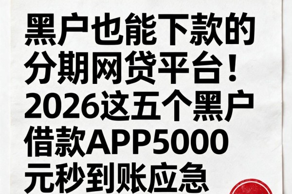 黑户也能下款的分期网贷平台!2026这五个黑户借款APP5000元秒到账应急