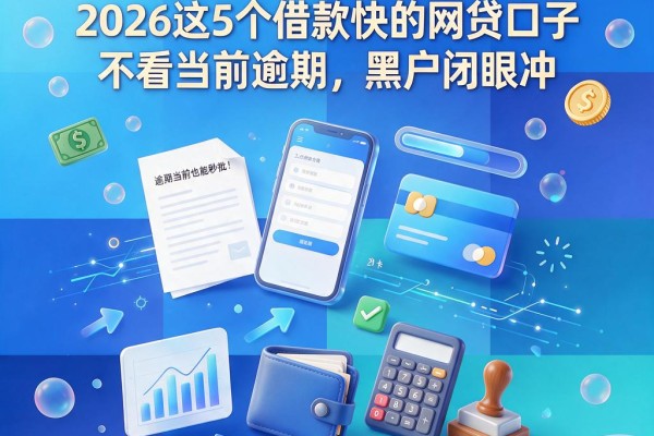 逾期当前也能秒批!2026这5个借款快的网贷口子不看当前逾期,黑户闭眼冲