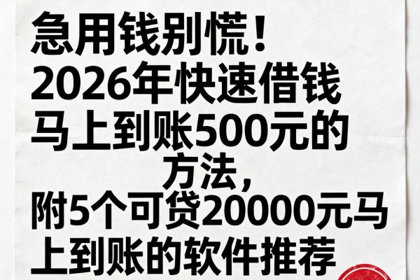 急用钱别慌!2026年快速借钱马上到账500元的方法,附5个可贷20000元马上到账的软件推荐