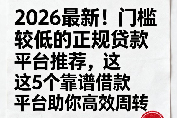 2026最新！门槛较低的正规贷款平台推荐，这5个靠谱借款平台助你高效周转