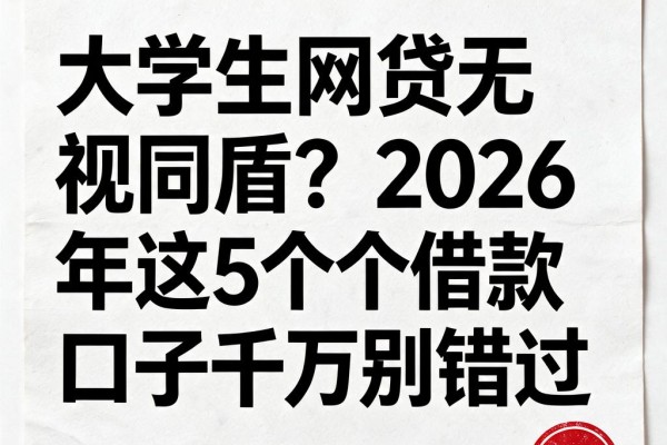 大学生网贷无视同盾？2026年这5个借款口子千万别错过