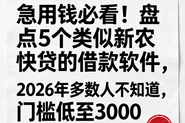急用钱必看！盘点5个类似新农快贷的借款软件，2026年多数人不知道，门槛低至3000