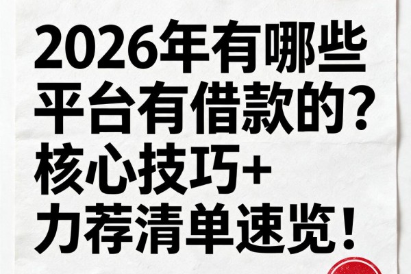 2026年有哪些平台有借款的？核心技巧+力荐清单速览！