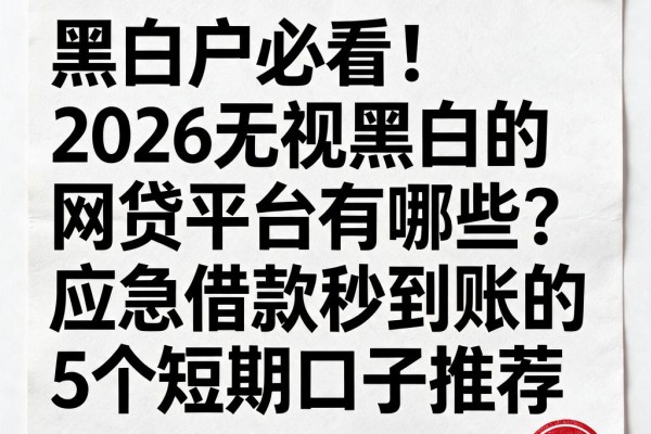 黑白户必看!2026无视黑白的网贷平台有哪些?应急借款秒到账的5个短期口子推荐