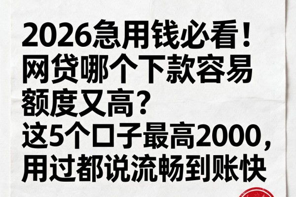 2026急用钱必看!网贷哪个下款容易额度又高?这5个口子最高2000,用过都说流畅到账快