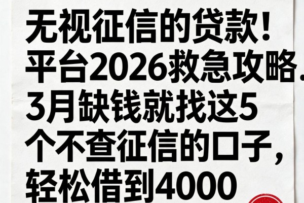 无视征信的贷款平台2026救急攻略!3月缺钱就找这5个不查征信的口子,轻松借到4000