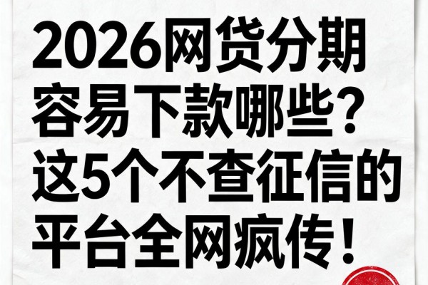 2026网贷分期容易下款哪些？这5个不查征信的平台全网疯传！