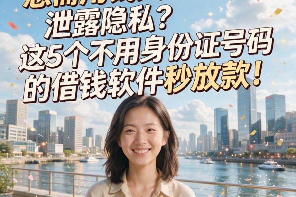 急需用钱又不想泄露隐私?这5个不用身份证号码的借钱软件秒放款!