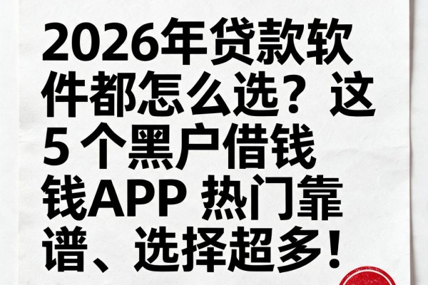 2026年贷款软件都怎么选?这5个黑户借钱APP热门靠谱、选择超多!