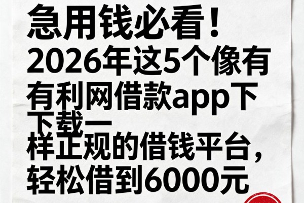 急用钱必看!2026年这5个像有利网借款App下载一样正规的借钱平台,轻松借到6000元
