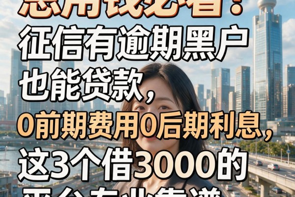 急用钱必看!征信有逾期黑户也能贷款,0前期费用0后期利息,这3个借3000的平台专业靠谱