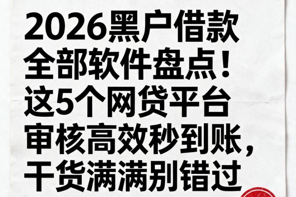2026黑户借款全部软件盘点!这5个网贷平台审核高效秒到账,干货满满别错过