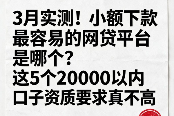 3月实测!小额下款最容易的网贷平台是哪个?这5个20000以内口子资质要求真不高