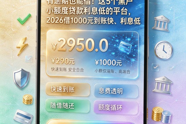 有逾期也能借!这5个黑户小额度贷款利息低的平台,2026借1000元到账快、利息低