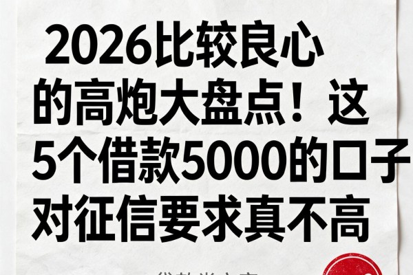 2026比较良心的高炮大盘点！这5个借款5000的口子对征信要求真不高