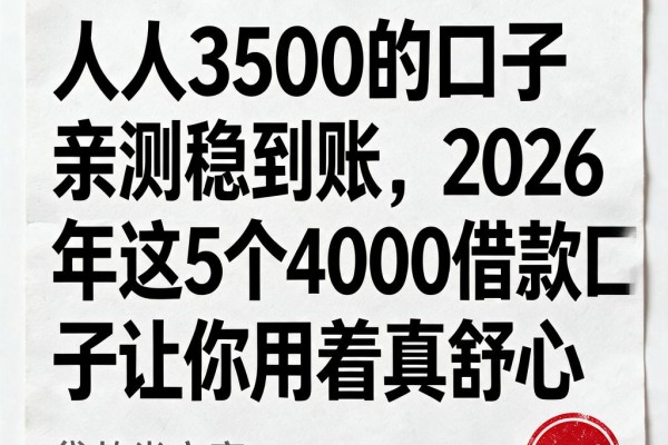 人人3500的口子亲测稳到账,2026年这5个4000借款口子让你用着真舒心
