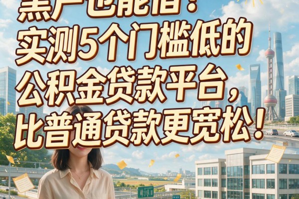 黑户也能借?实测5个门槛低的公积金贷款平台,比普通贷款更宽松!