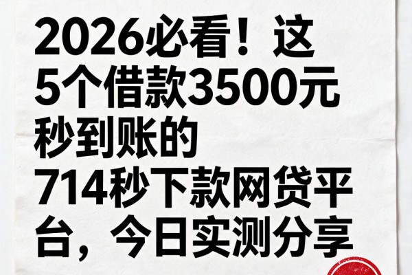 2026必看!这5个借款3500元秒到账的714秒下款网贷平台,今日实测分享