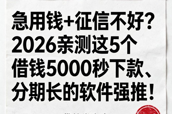 急用钱+征信不好?2026亲测这5个借钱5000秒下款、分期长的软件强推!