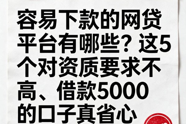 容易下款的网贷平台有哪些?这5个对资质要求不高、借款5000的口子真省心