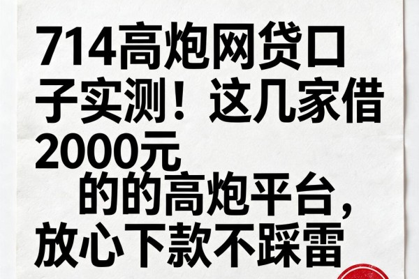 714高炮网贷口子实测!这几家借2000元的高炮平台,放心下款不踩雷