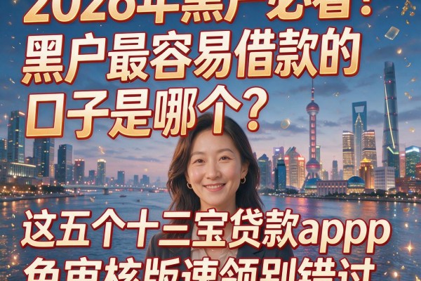 2026年黑户必看!黑户最容易借款的口子是哪个?这五个十三宝贷款app免审核版速领别错过